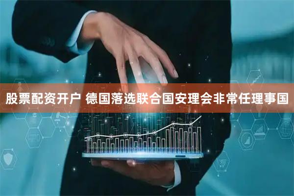 股票配资开户 德国落选联合国安理会非常任理事国